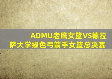 ADMU老鹰女篮VS德拉萨大学绿色弓箭手女篮总决赛