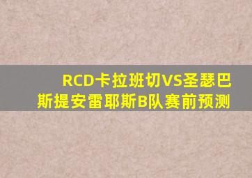 RCD卡拉班切VS圣瑟巴斯提安雷耶斯B队赛前预测
