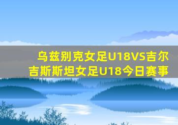 乌兹别克女足U18VS吉尔吉斯斯坦女足U18今日赛事