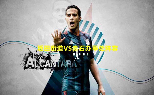 坂田街道VS赤石办事处阵容