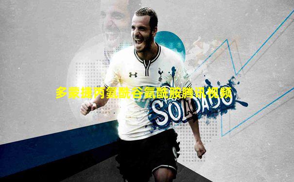 多蒙捷丙氨酰谷氨酰胺腾讯视频