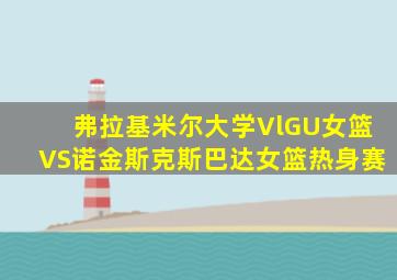 弗拉基米尔大学VlGU女篮VS诺金斯克斯巴达女篮热身赛