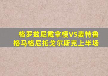 格罗兹尼戴拿模VS麦特鲁格马格尼托戈尔斯克上半场