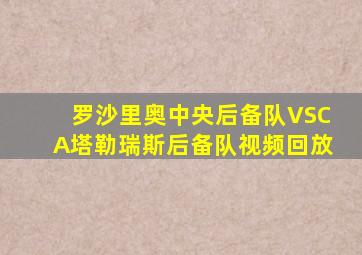 罗沙里奥中央后备队VSCA塔勒瑞斯后备队视频回放