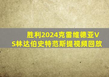 胜利2024克雷维德亚VS林达伯史特范斯提视频回放